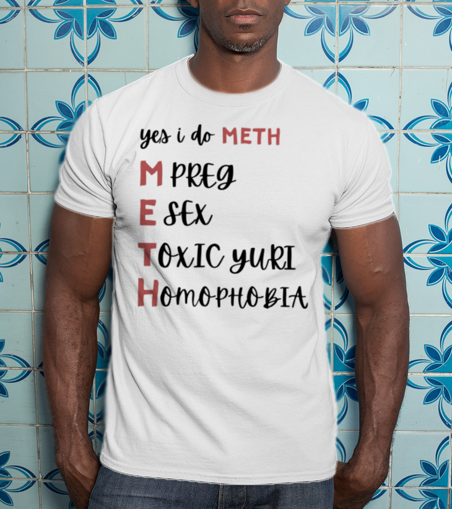 Yes I Do Meth Mpreg Esex Toxic Yuri Homophobia T-Shirt