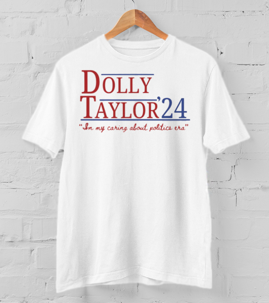 Dolly Taylor 24 So My Caring About Politics Us T-Shirt