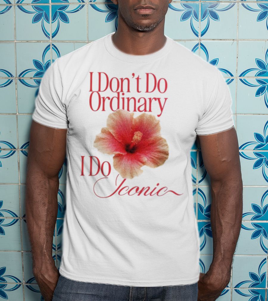 I Don't Do Ordinary I Do Iconic Red Hibiscus T-Shirt