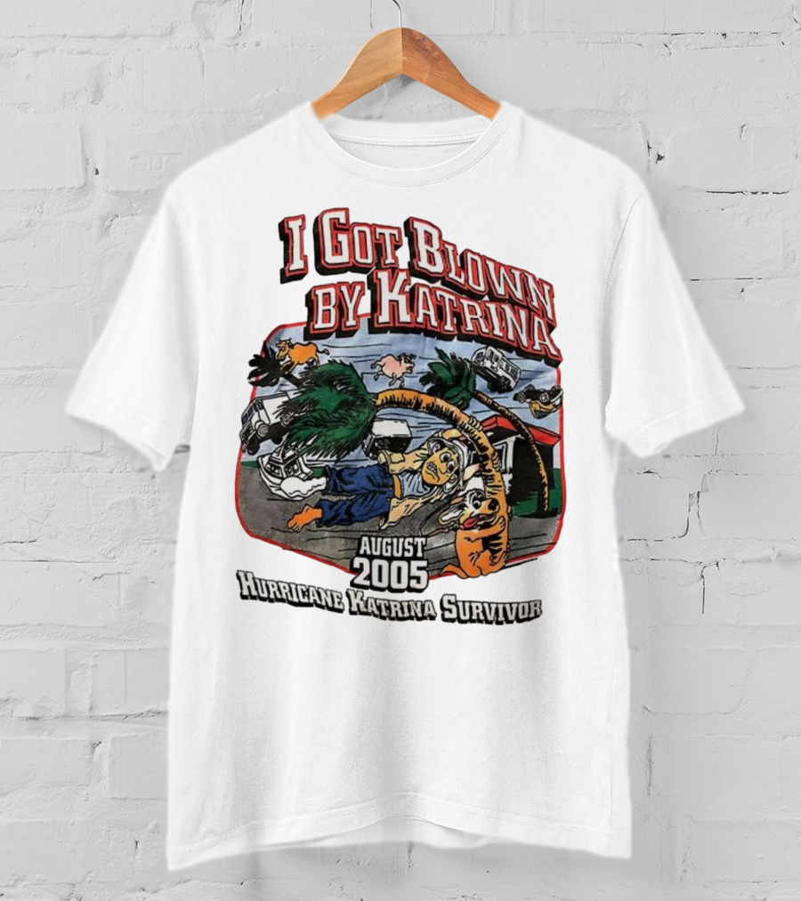 I Got Blown By Katrina August 2005 Hurricane Katrina Survivor T-Shirt