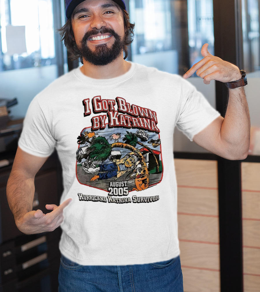 I Got Blown By Katrina August 2005 Hurricane Katrina Survivor T-Shirt