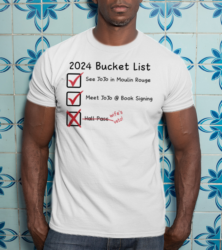 2024 Bucket List See Jojo In Moulin Rouge Meet Jojo At Book Signing Wife's Told T-Shirt