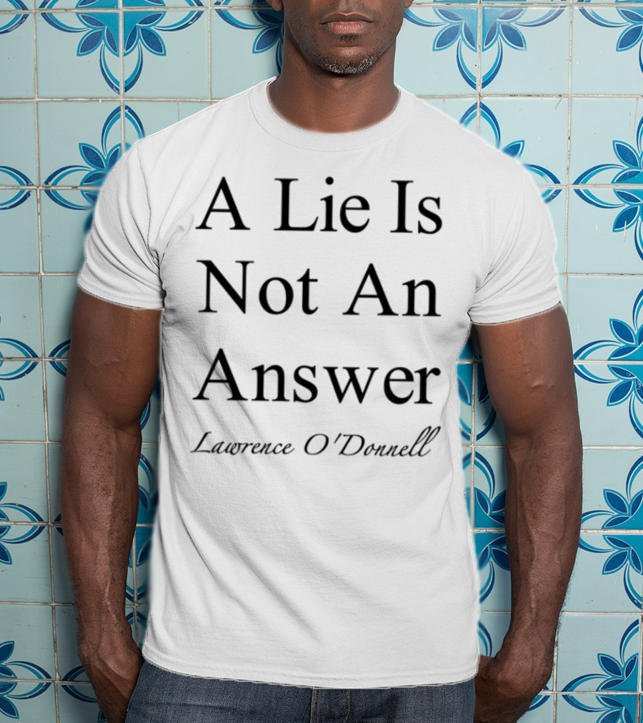 Leagueofowls A Lie Is Not An Answer Lawrence O'donnell T-Shirt