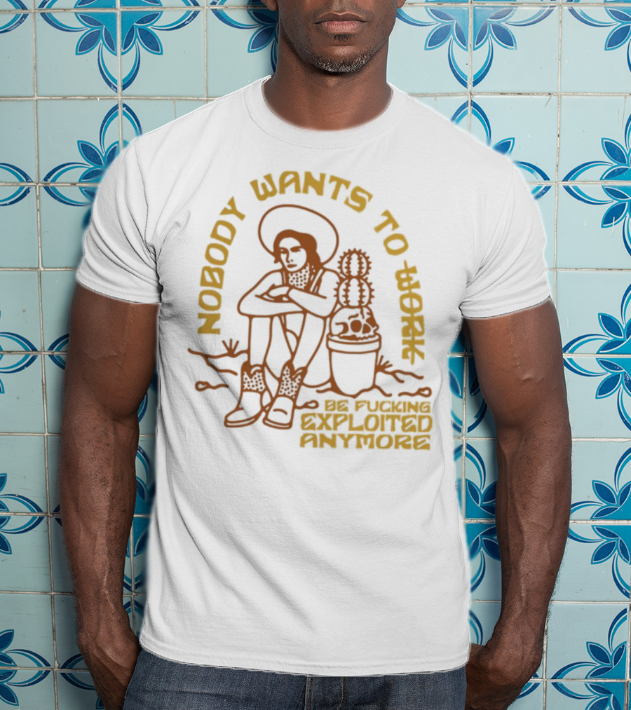 Nobody Wants To Be Fucking Exploited Anymore T-Shirt