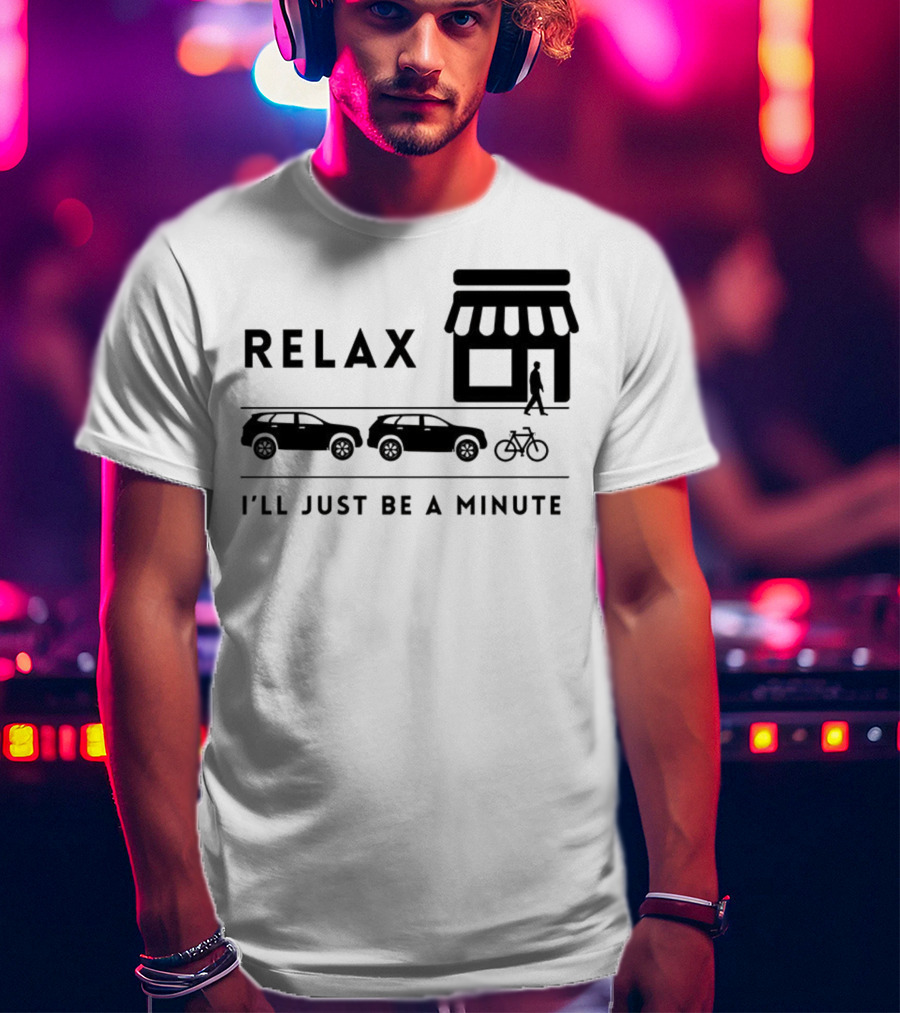 Relax I’ll Just Be A Minute Shopping Lineup Cars Bicycle T-Shirt