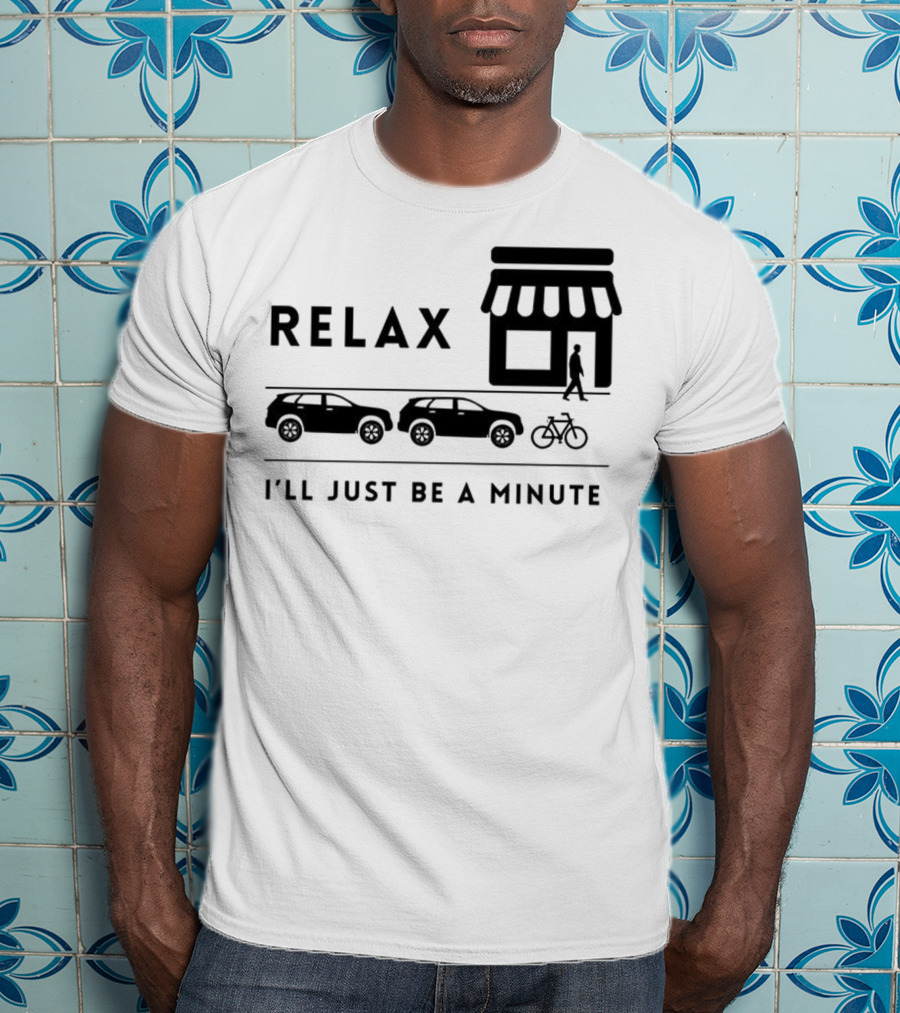 Relax I’ll Just Be A Minute Shopping Lineup Cars Bicycle T-Shirt