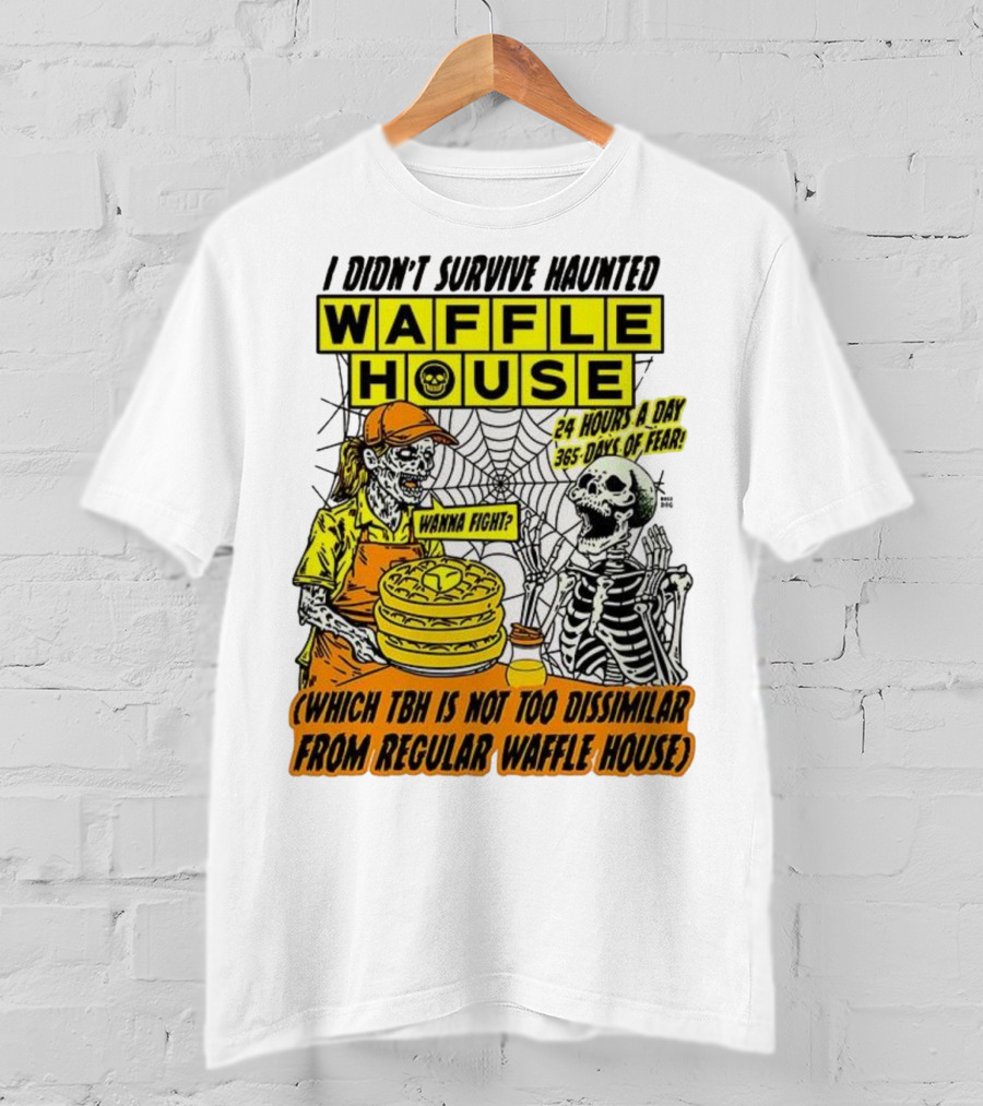 Waffle House I Didn’t Survive Haunted Wanna Fight 24 Hours 365 Days Of Fear T-Shirt