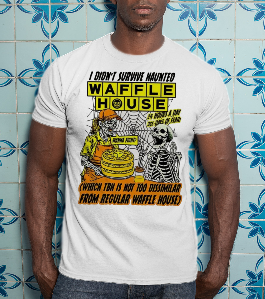 Waffle House I Didn’t Survive Haunted Wanna Fight 24 Hours 365 Days Of Fear T-Shirt