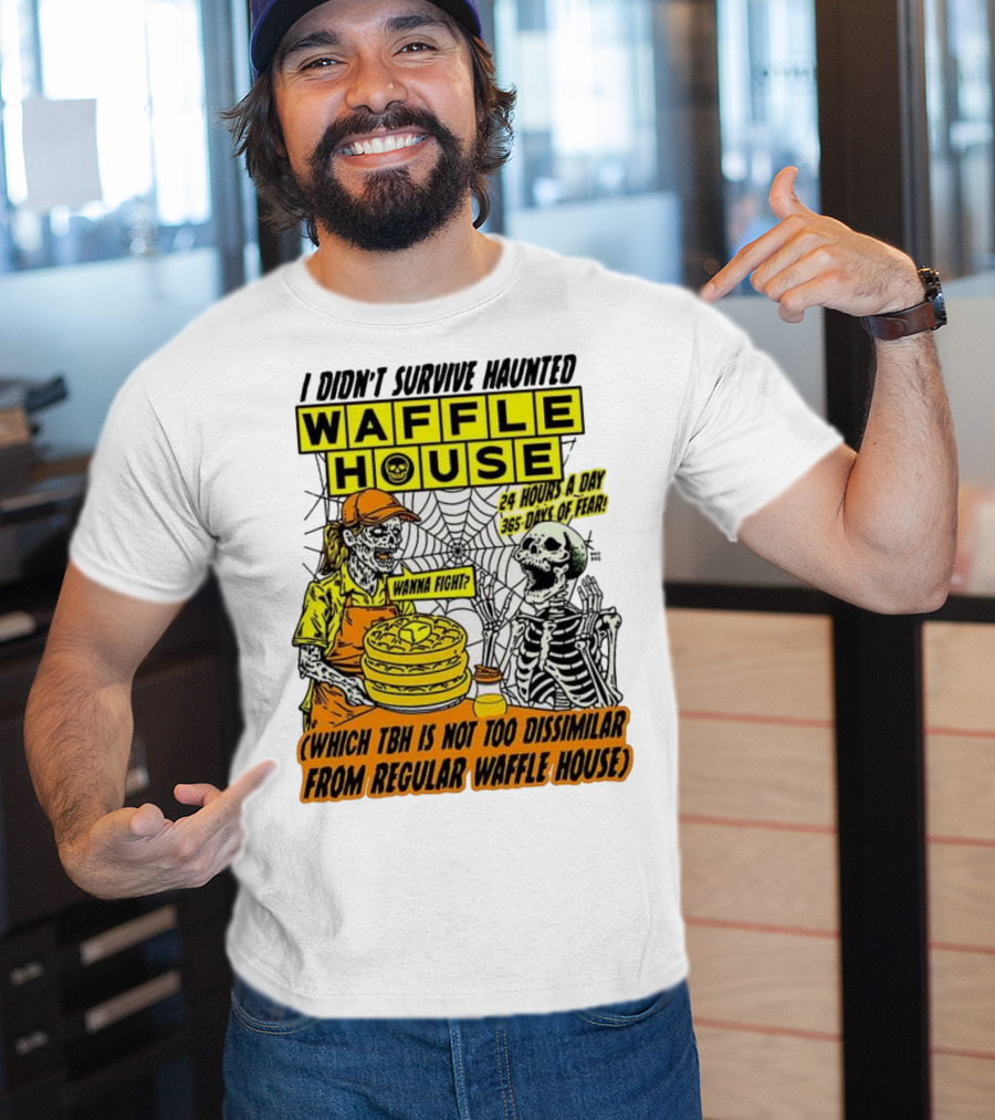 Waffle House I Didn’t Survive Haunted Wanna Fight 24 Hours 365 Days Of Fear T-Shirt