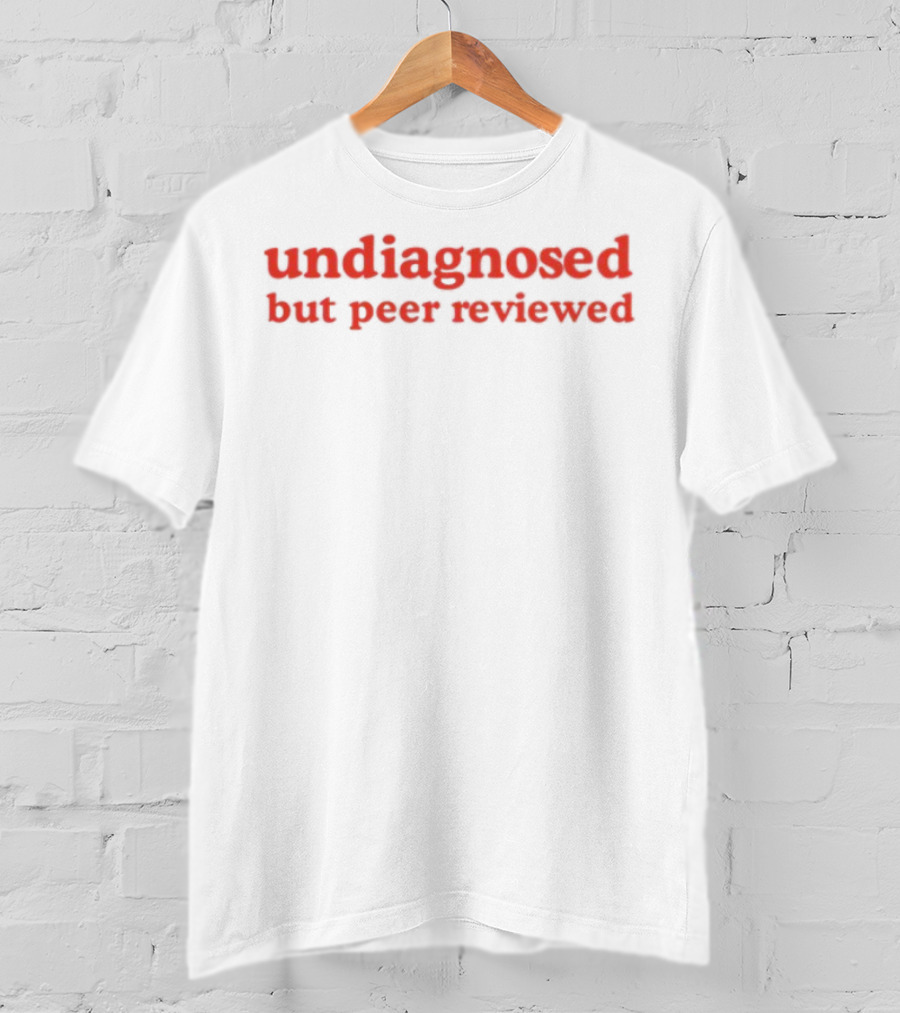 Undiagnosed But Peer Reviewed Funny Statement T-Shirt