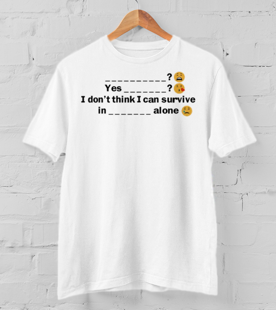 Yes I Don't Think I Can Survive In Alone Emoji Faces T-Shirt
