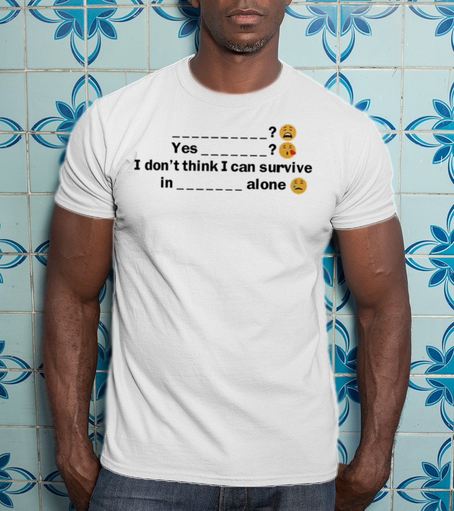 Yes I Don't Think I Can Survive In Alone Emoji Faces T-Shirt