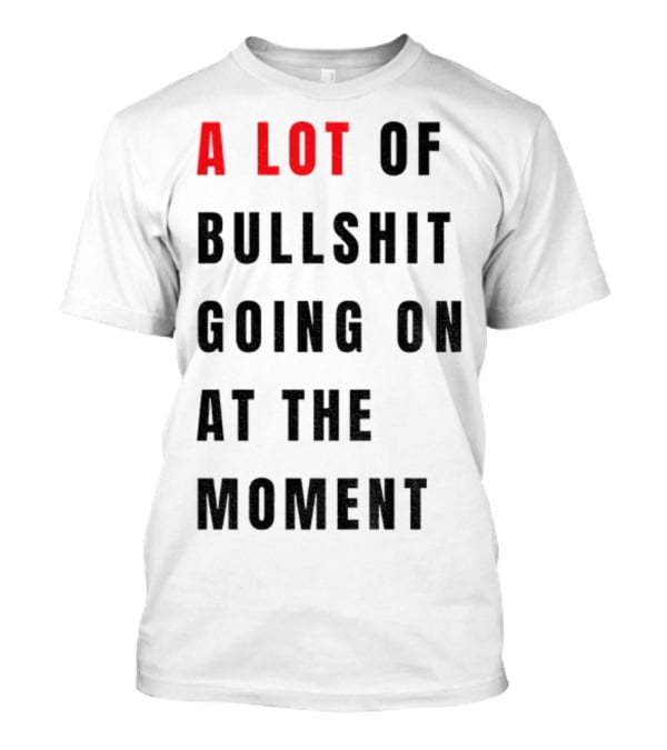 Anti-Fascist Era A Lot Of Bullshit Going On At The Moment T-Shirt