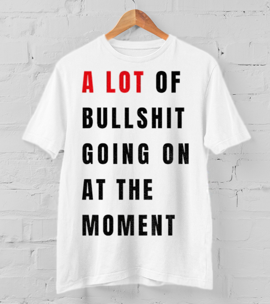 Anti-Fascist Era A Lot Of Bullshit Going On At The Moment T-Shirt
