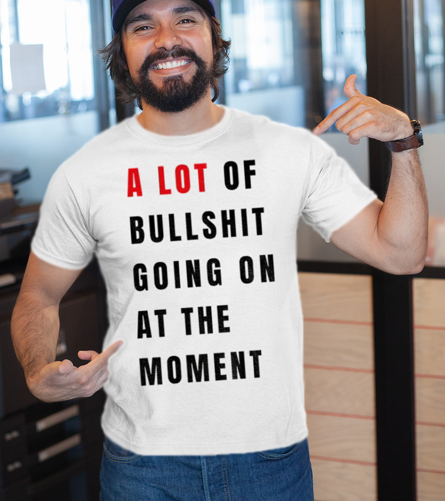 Anti-Fascist Era A Lot Of Bullshit Going On At The Moment T-Shirt
