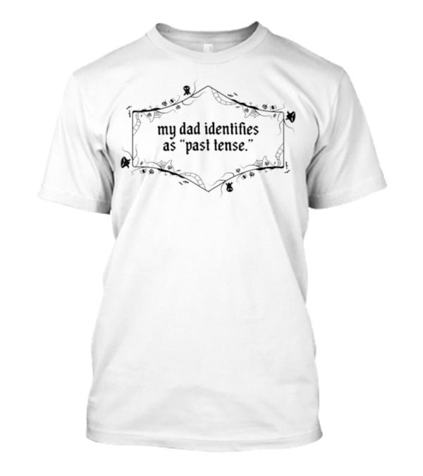 My Dad Identifies As Past Tense Humorous Text With Floral Border T-Shirt