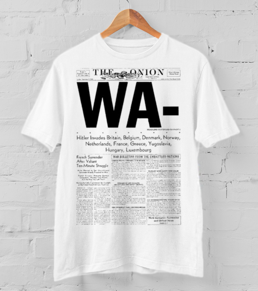 WA Hitler Invades Britain Belgium Denmark Norway Netherlands France Greece Yugoslavia Hungary Luxembourg The Onion T-Shirt