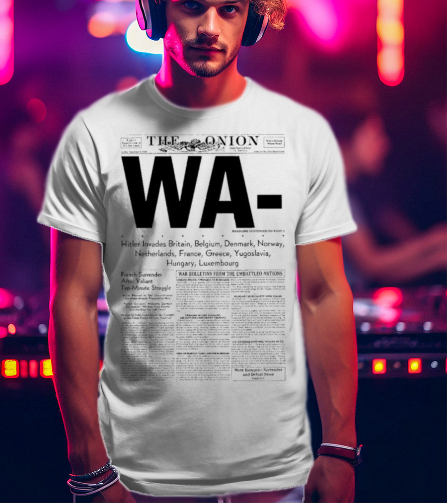 WA Hitler Invades Britain Belgium Denmark Norway Netherlands France Greece Yugoslavia Hungary Luxembourg The Onion T-Shirt