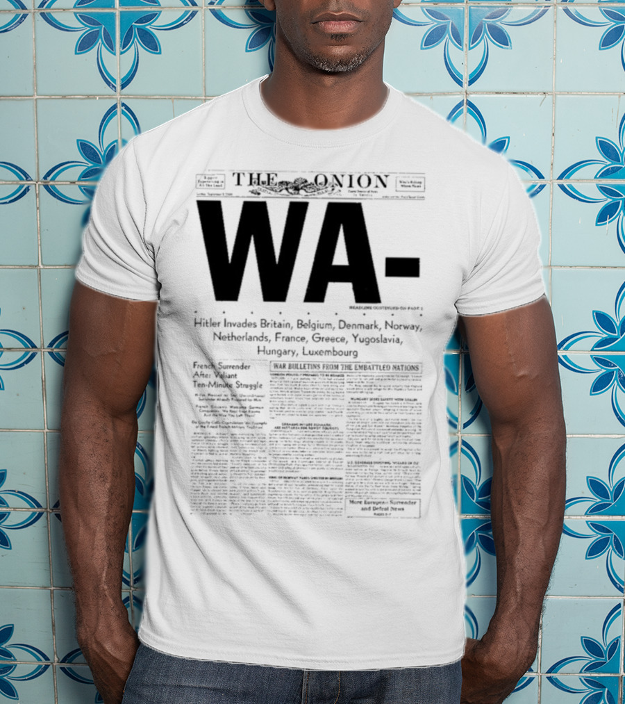 WA Hitler Invades Britain Belgium Denmark Norway Netherlands France Greece Yugoslavia Hungary Luxembourg The Onion T-Shirt
