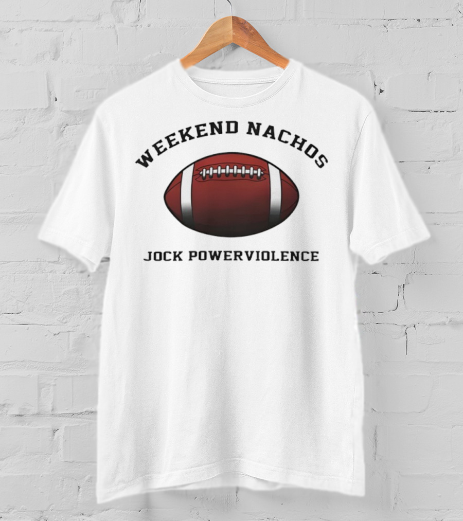 Weekend Nachos Jock Powerviolence Football T-Shirt