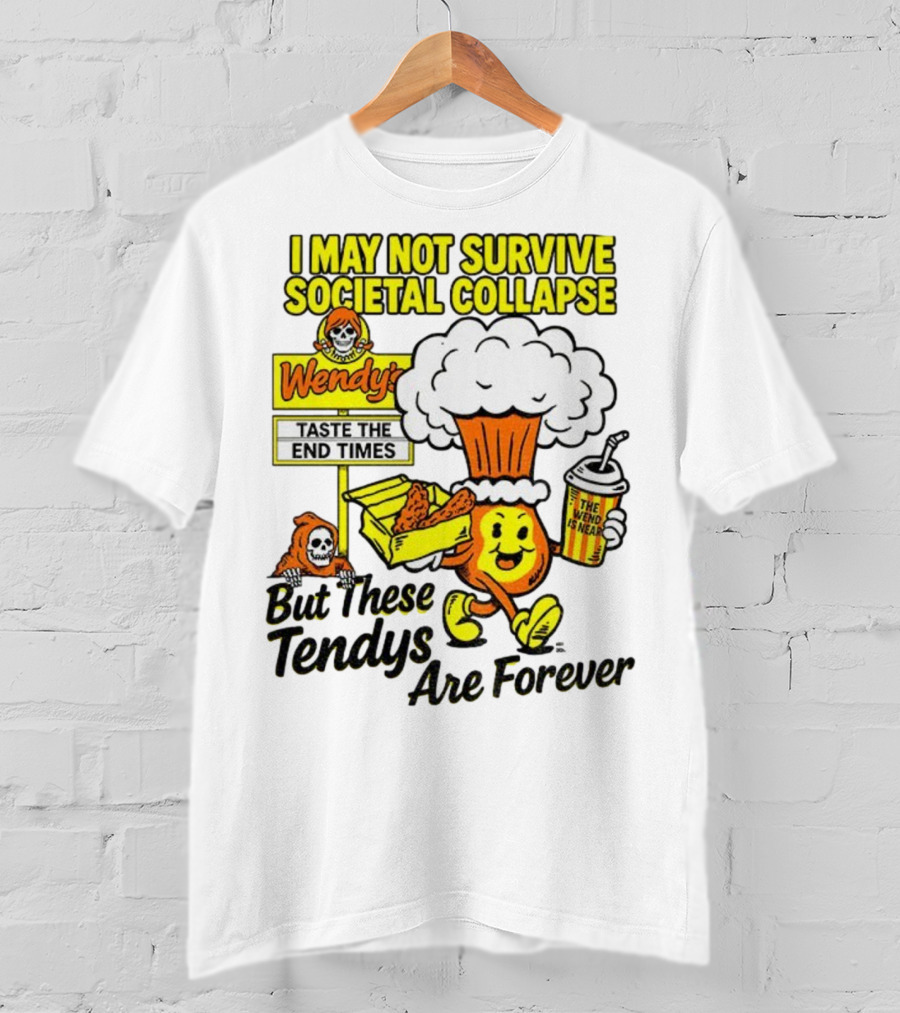 I May Not Survive Societal Collapse Wendy's Taste The End Times But These Tendys Are Forever T-Shirt