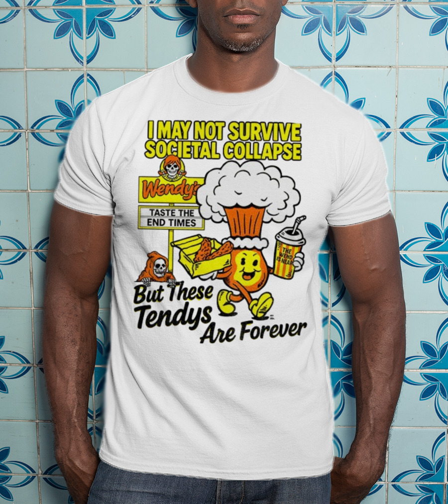 I May Not Survive Societal Collapse Wendy's Taste The End Times But These Tendys Are Forever T-Shirt