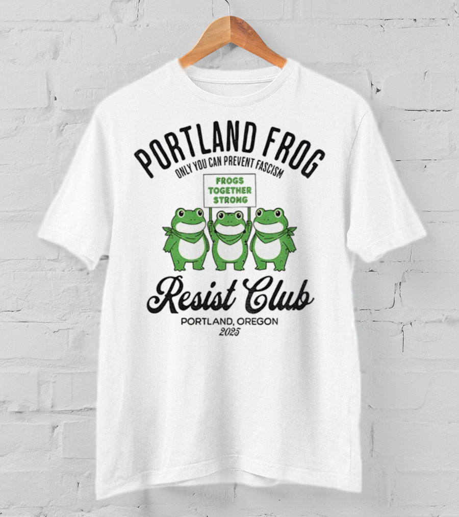 Portland Frog Resist Club Frogs Together Strong Only You Can Prevent Fascism Portland Oregon 2025 T-Shirt