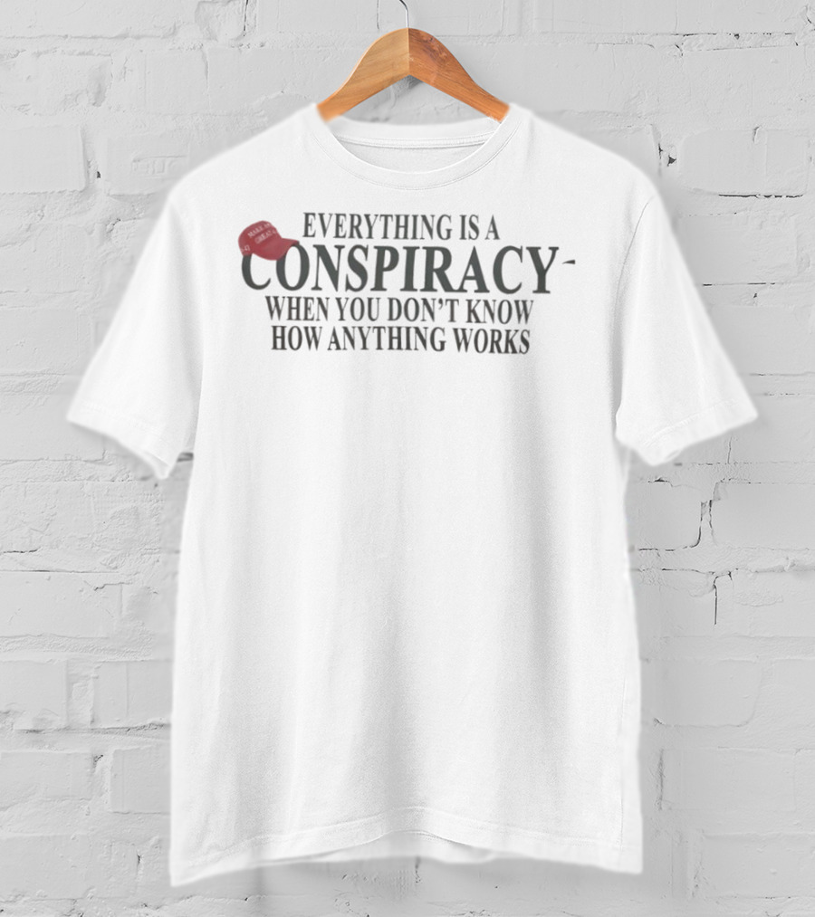 Everything Is A Conspiracy When You Don't Know How Anything Works Red Hat T-Shirt