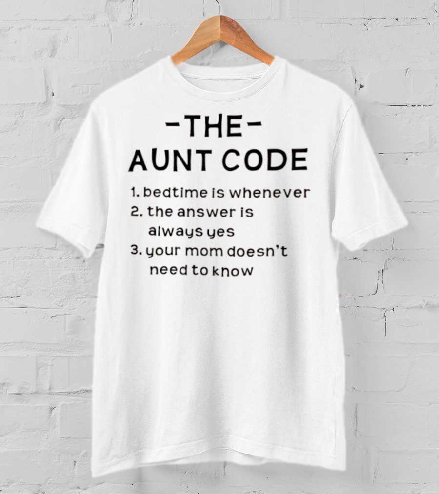 The Aunt Code Bedtime Is Whenever The Answer Is Always Yes Your Mom Doesn’t Need To Know T-Shirt