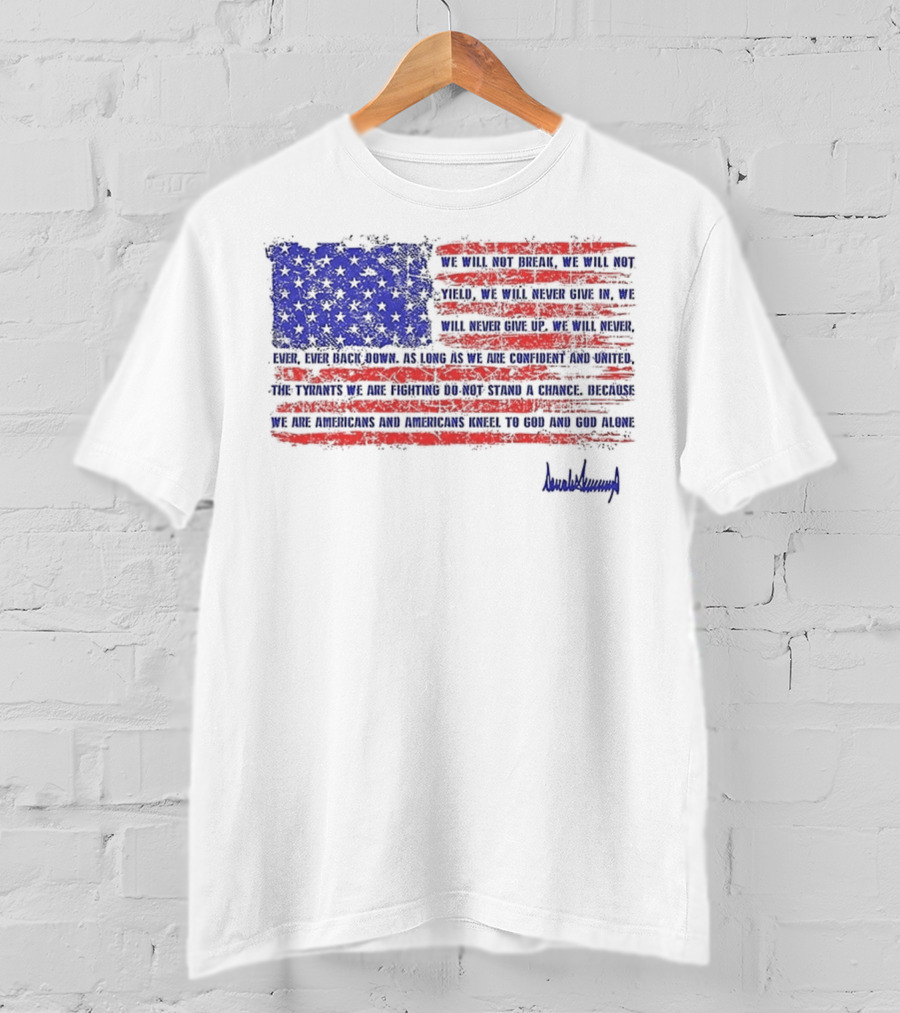 We Will Not Break Trump Nation Proclamation American Flag Signature T-Shirt