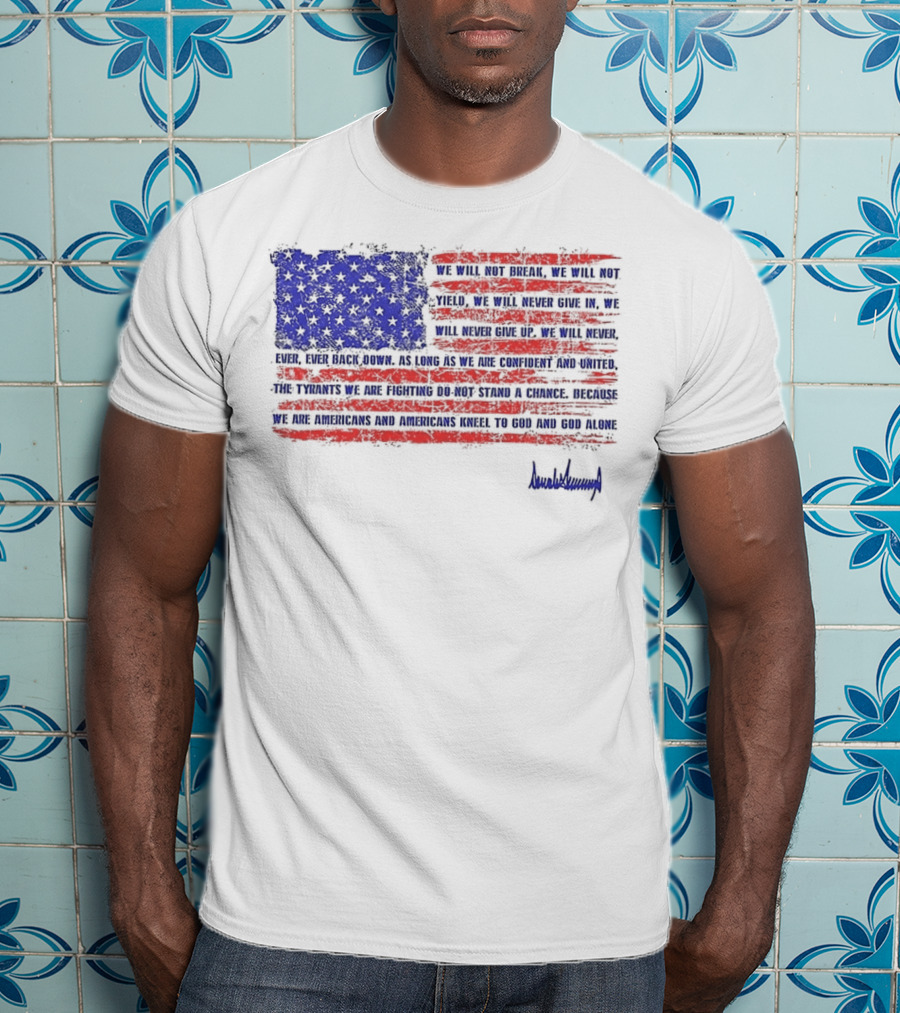 We Will Not Break Trump Nation Proclamation American Flag Signature T-Shirt