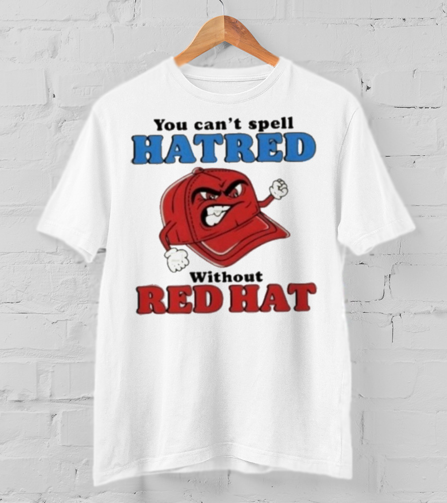 You Can't Spell Hatred Without Red Hat Angry Cap T-Shirt