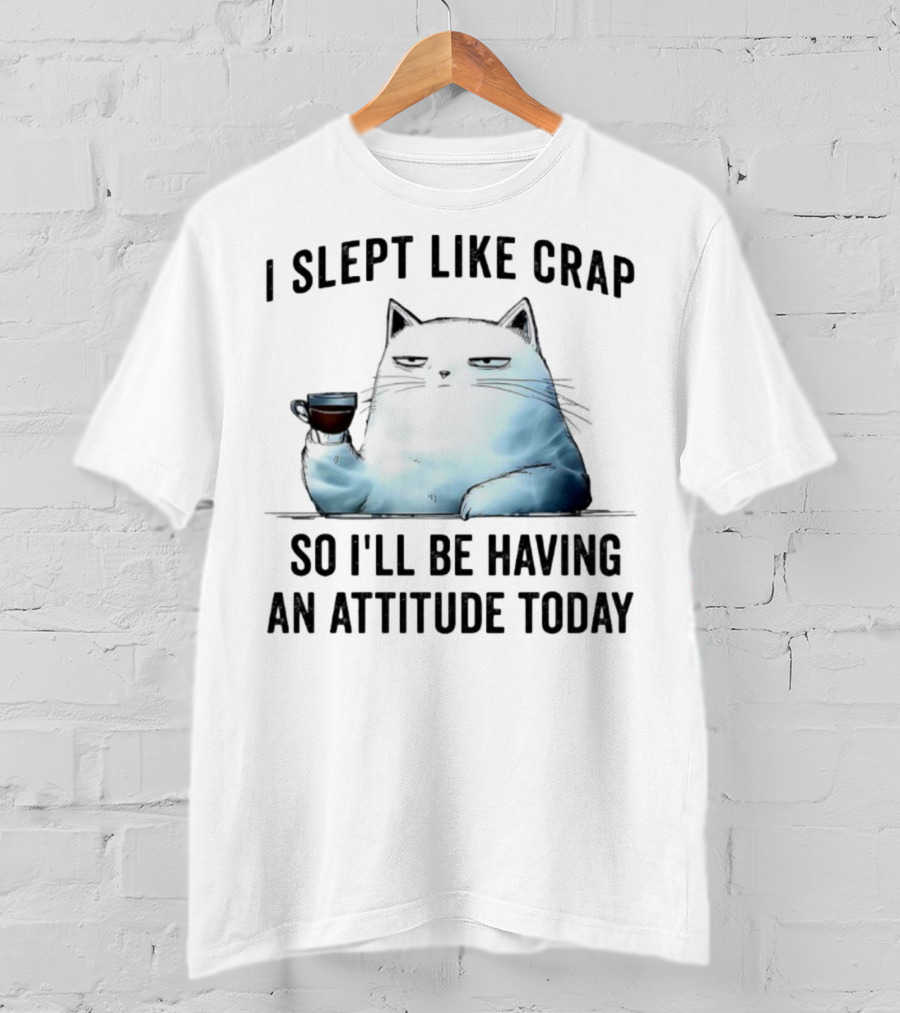I Slept Like Crap Cat With Attitude And Coffee T-Shirt
