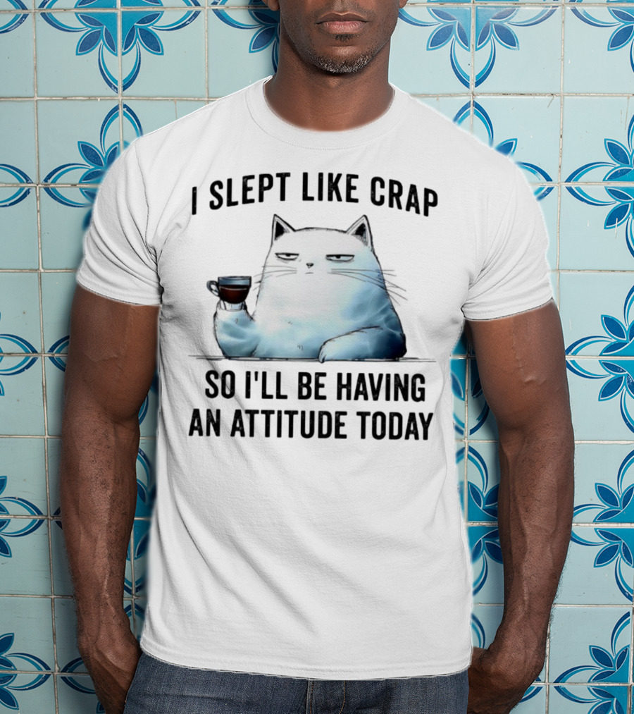 I Slept Like Crap Cat With Attitude And Coffee T-Shirt