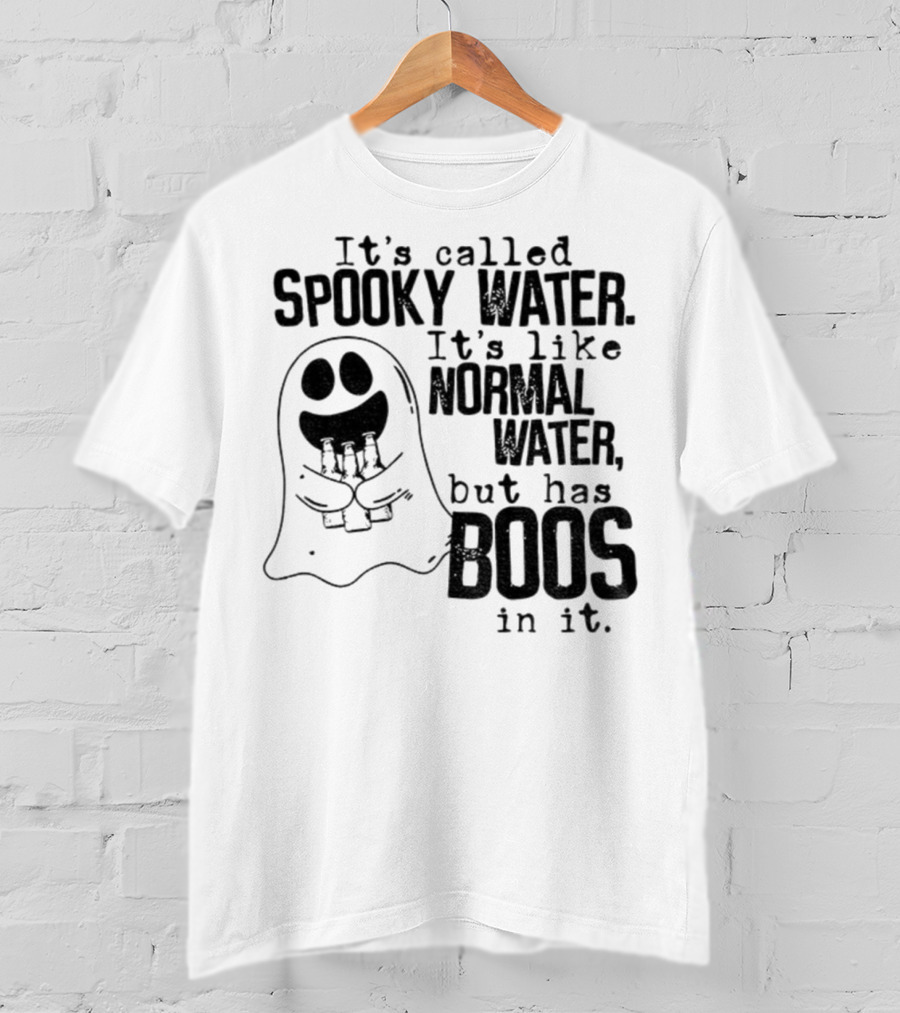 It's Called Spooky Water It's Like Normal Water But Has Boos In It T-Shirt