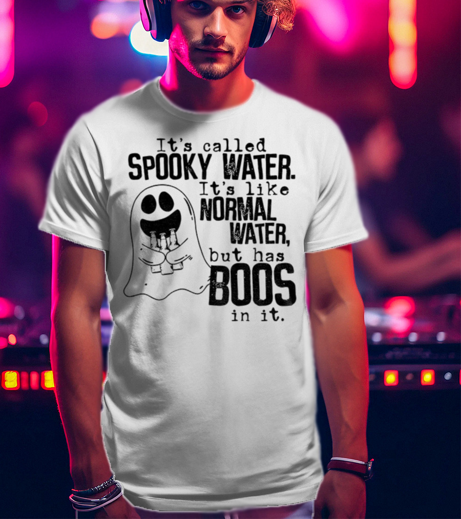 It's Called Spooky Water It's Like Normal Water But Has Boos In It T-Shirt