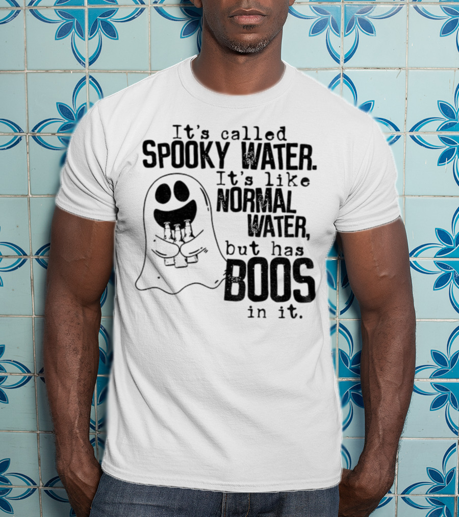 It's Called Spooky Water It's Like Normal Water But Has Boos In It T-Shirt
