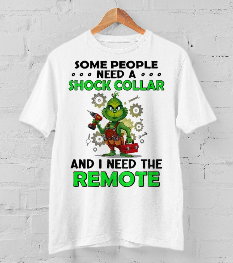 Christmas Grinch Shock Collar Some People Need A Remote T-Shirt