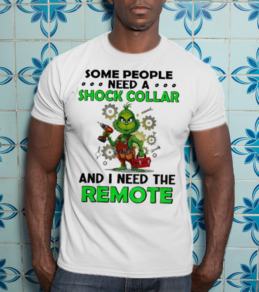 Christmas Grinch Shock Collar Some People Need A Remote T-Shirt