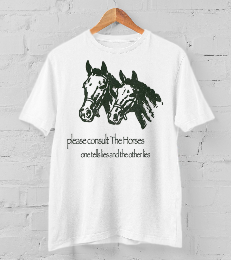 Please Consult The Horses One Tells Lies And The Other Lies T-Shirt