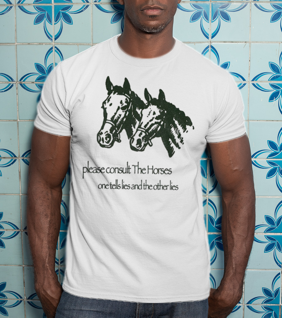 Please Consult The Horses One Tells Lies And The Other Lies T-Shirt