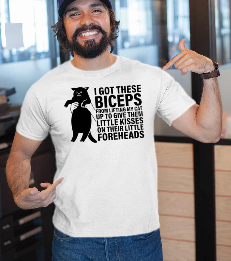 I Got These Biceps From Lifting My Cat Up To Give Them Little Kisses On Their Little Foreheads T-Shirt