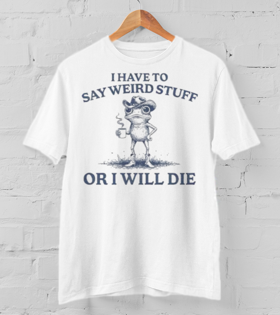 I Have To Say Weird Stuff Or I Will Die Frog Holding Coffee T-Shirt