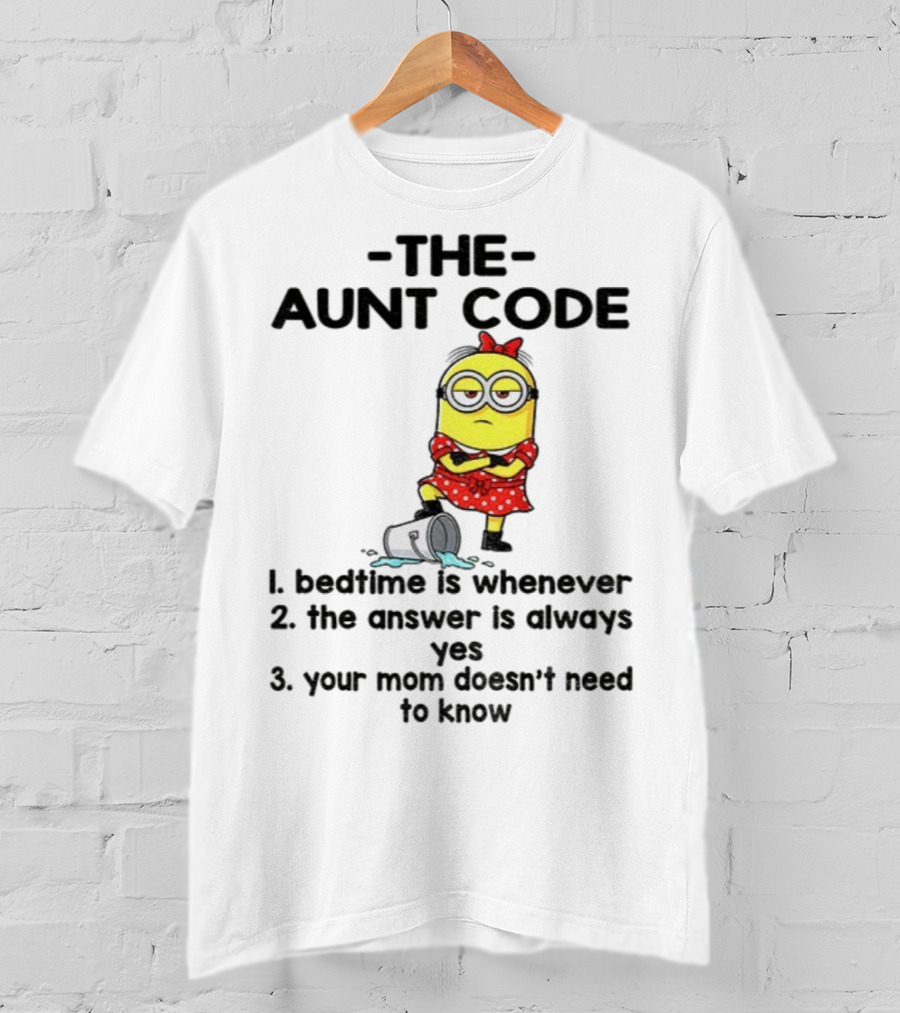 Minion The Aunt Code Bedtime Is Whenever The Answer Is Always Yes Your Mom Doesn’t Need To Know T-Shirt