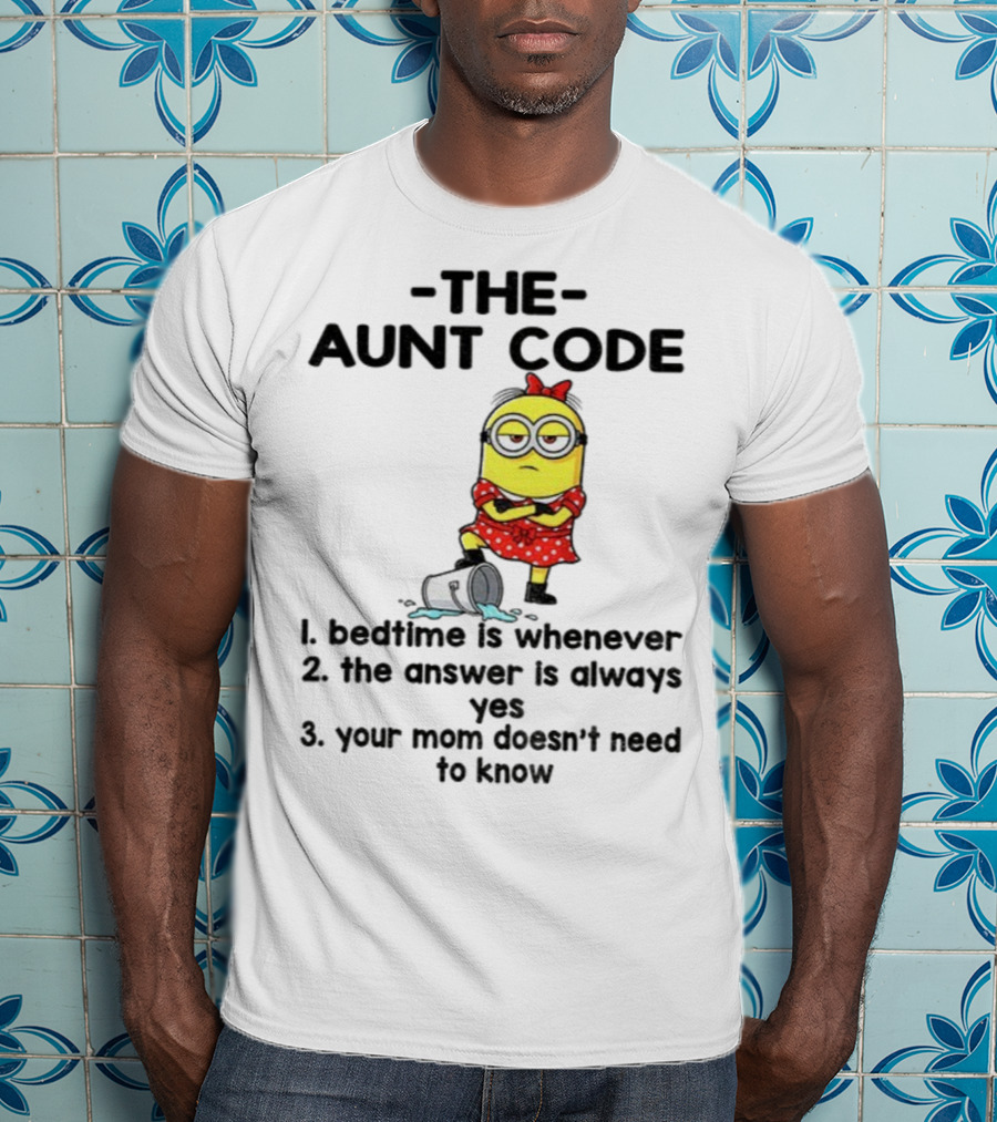 Minion The Aunt Code Bedtime Is Whenever The Answer Is Always Yes Your Mom Doesn’t Need To Know T-Shirt