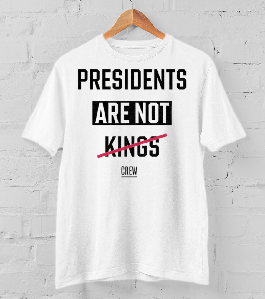 Presidents Are Not Kings Crew Political Statement T-Shirt