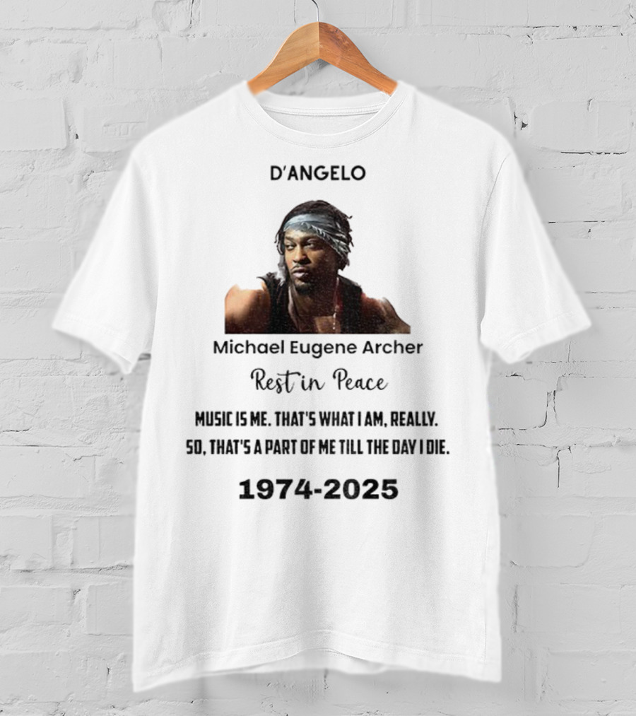 D'Angelo Michael Eugene Archer Rest In Peace 1974-2025 Music Is Me That's What I Am Till The Day I Die T-Shirt
