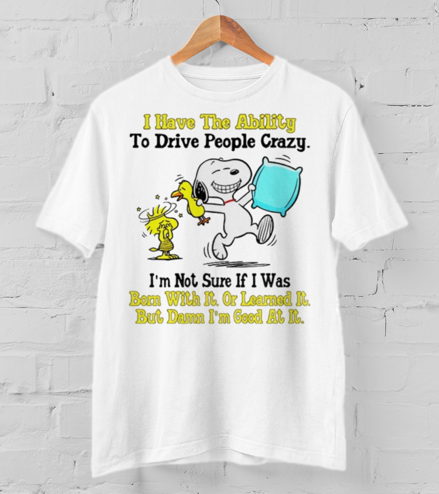 Snoopy Woodstock I Have The Ability To Drive People Crazy Born With It Or Learned It T-Shirt