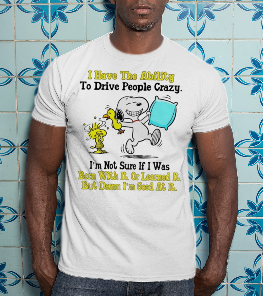 Snoopy Woodstock I Have The Ability To Drive People Crazy Born With It Or Learned It T-Shirt