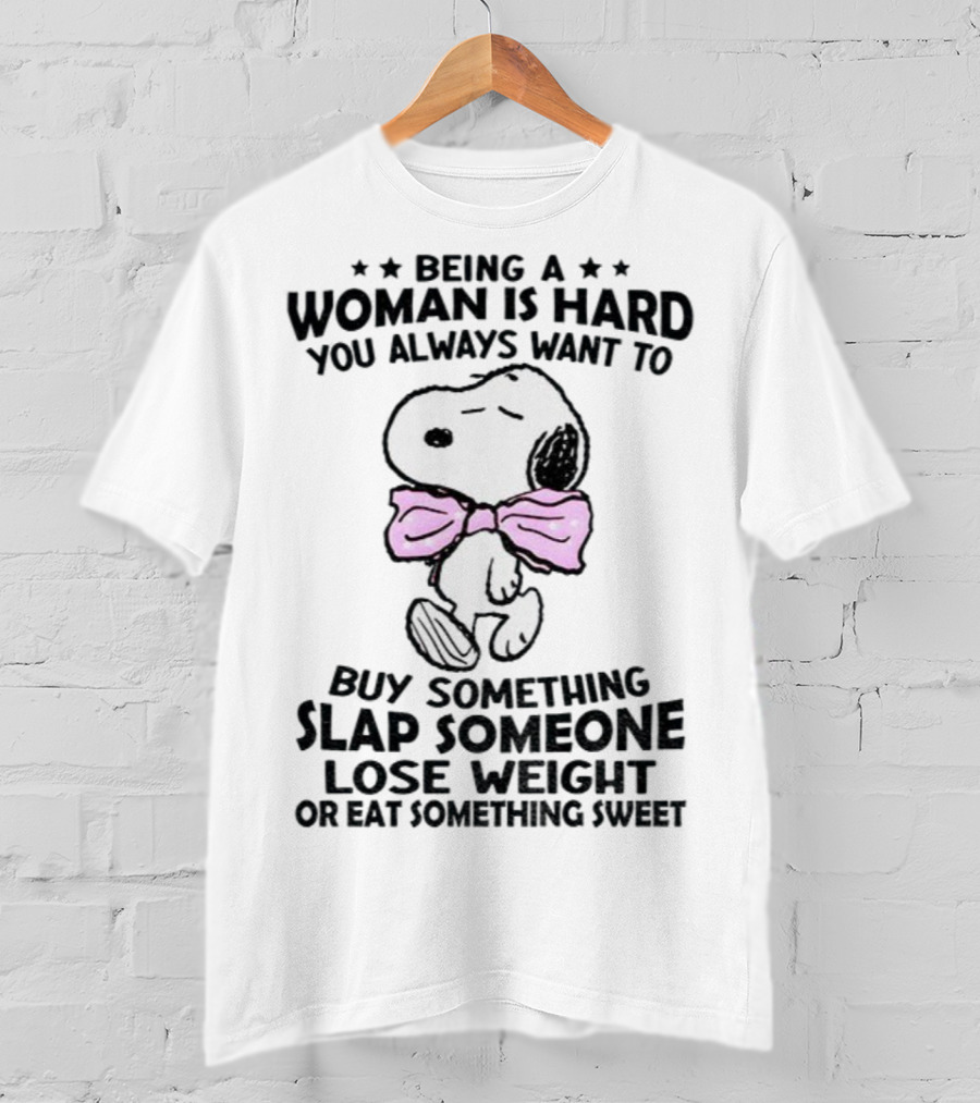 Snoopy Being A Woman Is Hard You Always Want To Buy Something Slap Someone Lose Weight Or Eat Something Sweet T-Shirt